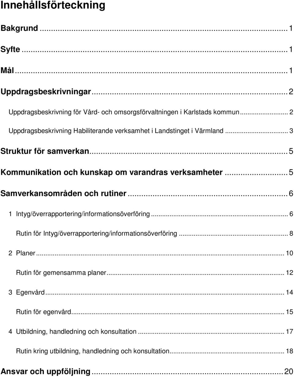 .. 5 Samverkansområden och rutiner... 6 1 Intyg/överrapportering/informationsöverföring... 6 Rutin för Intyg/överrapportering/informationsöverföring... 8 2 Planer.