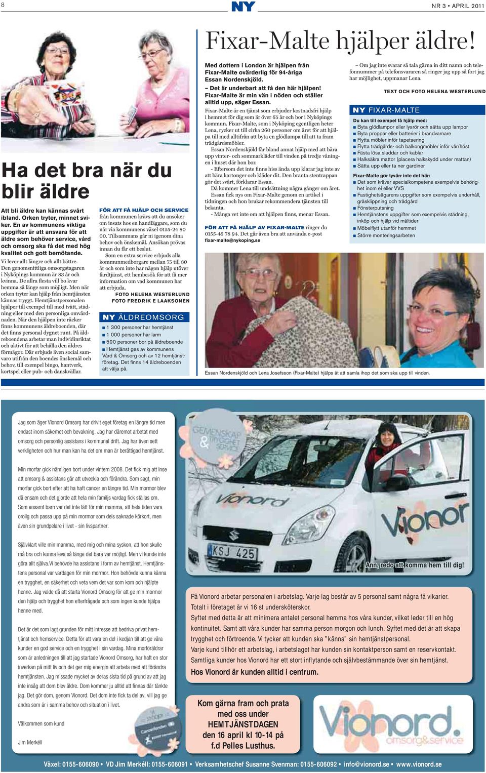 Den genomsnittliga omsorgstagaren i Nyköpings kommun är 83 år och kvinna. De allra flesta vill bo kvar hemma så länge som möjligt. Men när orken tryter kan hjälp från hemtjänsten kännas tryggt.