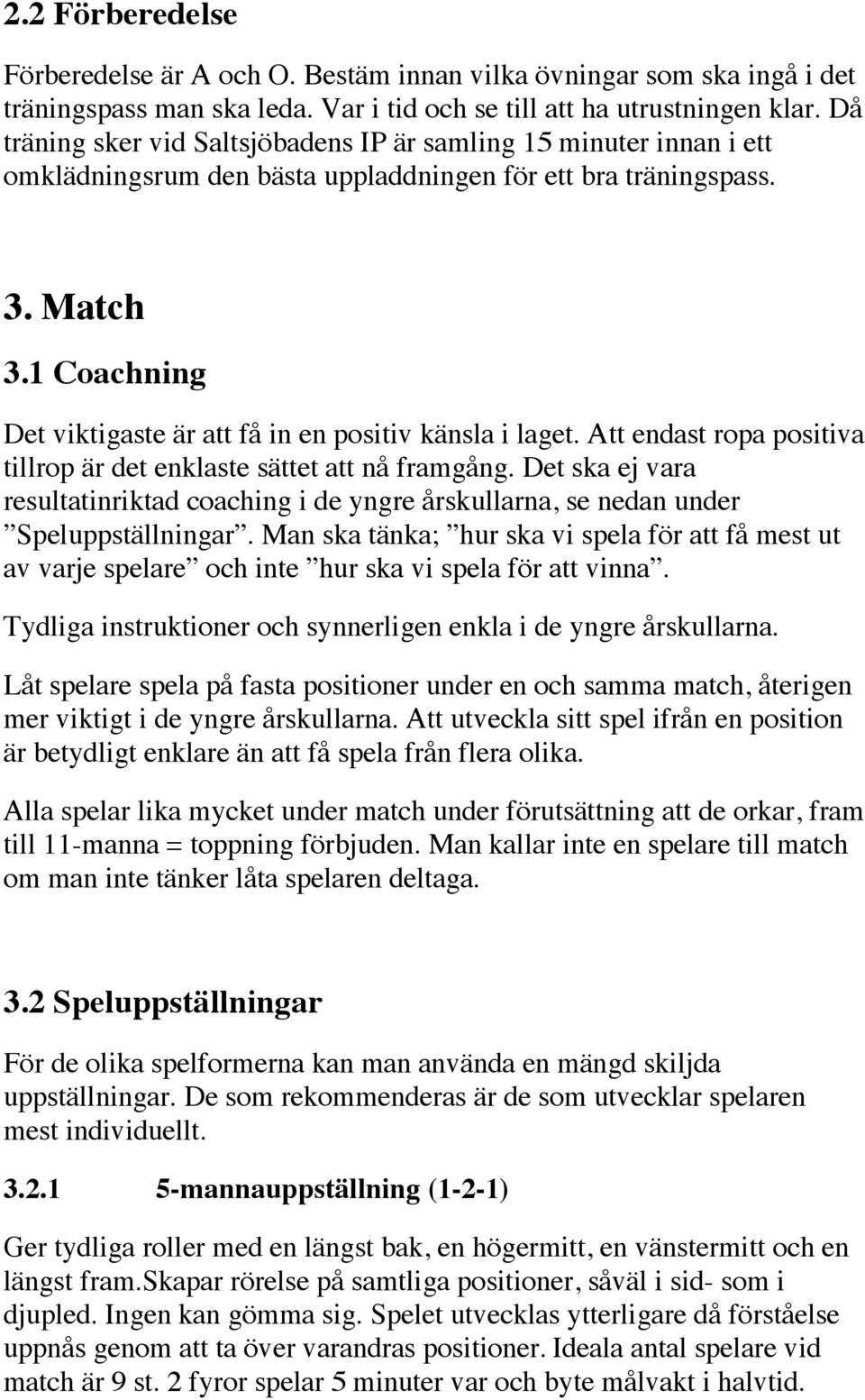 1 Coachning Det viktigaste är att få in en positiv känsla i laget. Att endast ropa positiva tillrop är det enklaste sättet att nå framgång.