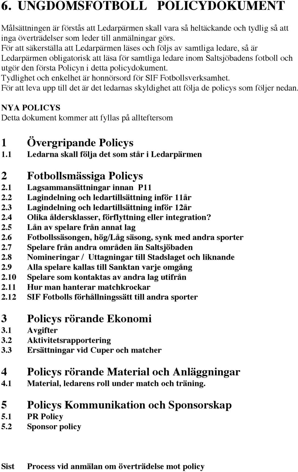 policydokument. Tydlighet och enkelhet är honnörsord för SIF Fotbollsverksamhet. För att leva upp till det är det ledarnas skyldighet att följa de policys som följer nedan.