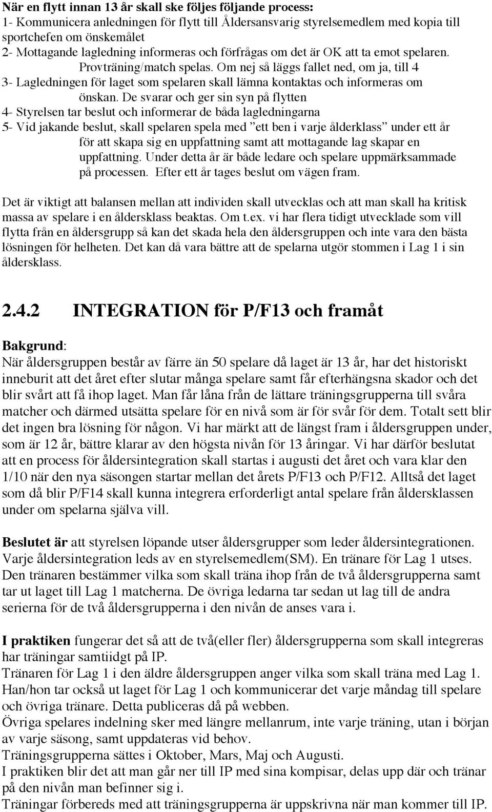 Om nej så läggs fallet ned, om ja, till 4 3- Lagledningen för laget som spelaren skall lämna kontaktas och informeras om önskan.