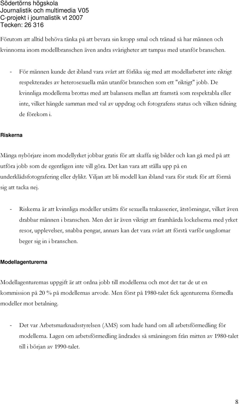 De kvinnliga modellerna brottas med att balansera mellan att framstå som respektabla eller inte, vilket hängde samman med val av uppdrag och fotografens status och vilken tidning de förekom i.