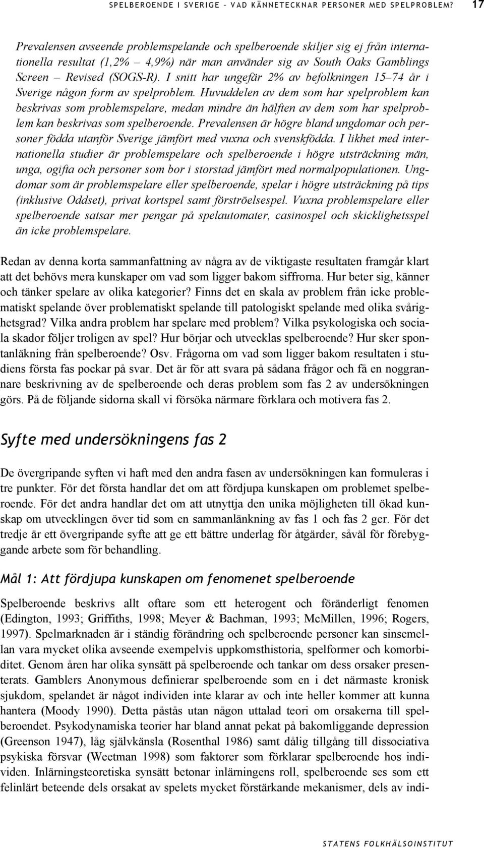 I snitt har ungefär 2% av befolkningen 15 74 år i Sverige någon form av spelproblem.