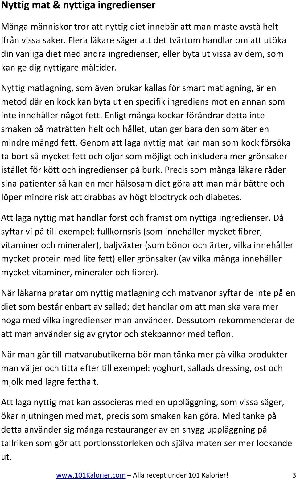 Nyttig matlagning, som även brukar kallas för smart matlagning, är en metod där en kock kan byta ut en specifik ingrediens mot en annan som inte innehåller något fett.