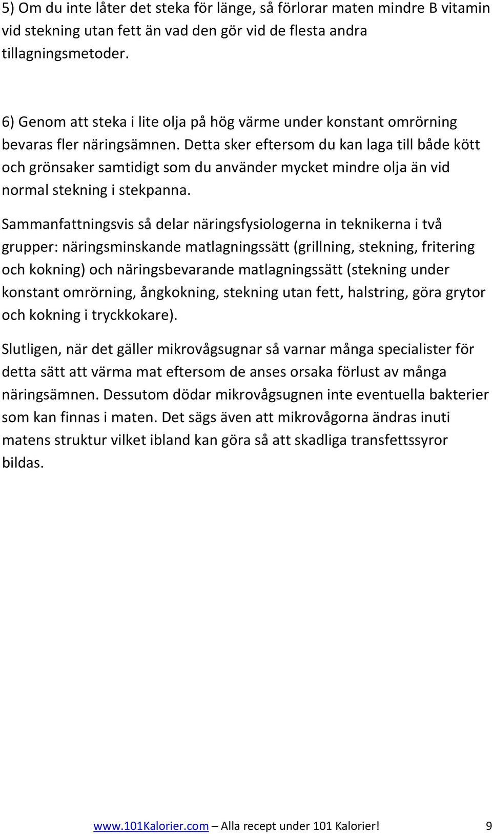 Detta sker eftersom du kan laga till både kött och grönsaker samtidigt som du använder mycket mindre olja än vid normal stekning i stekpanna.