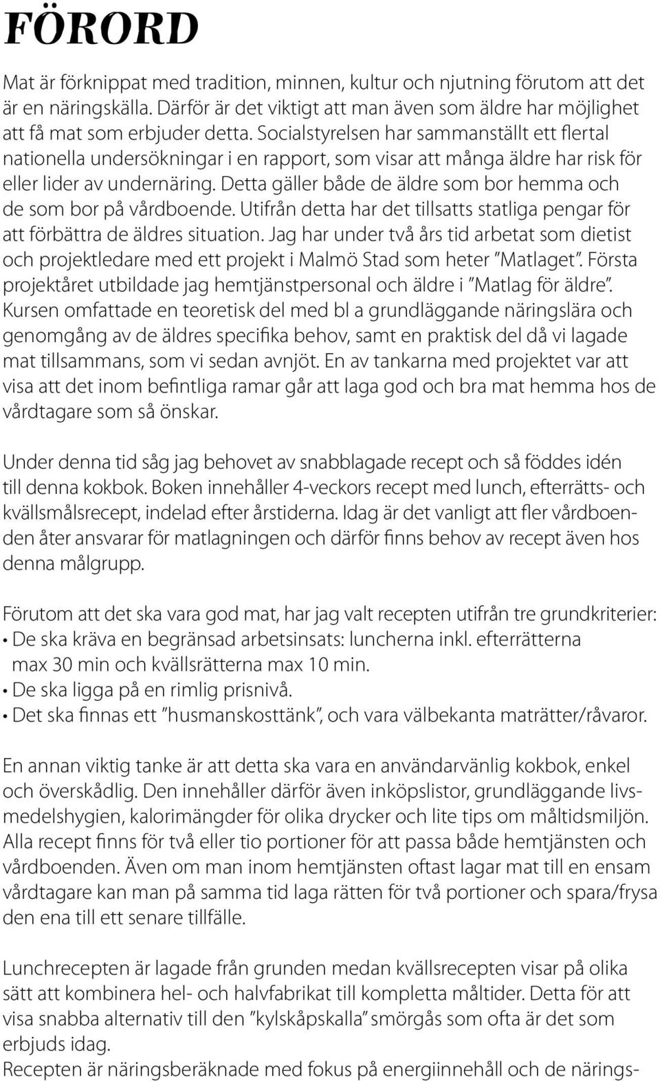 Detta gäller både de äldre som bor hemma och de som bor på vårdboende. Utifrån detta har det tillsatts statliga pengar för att förbättra de äldres situation.