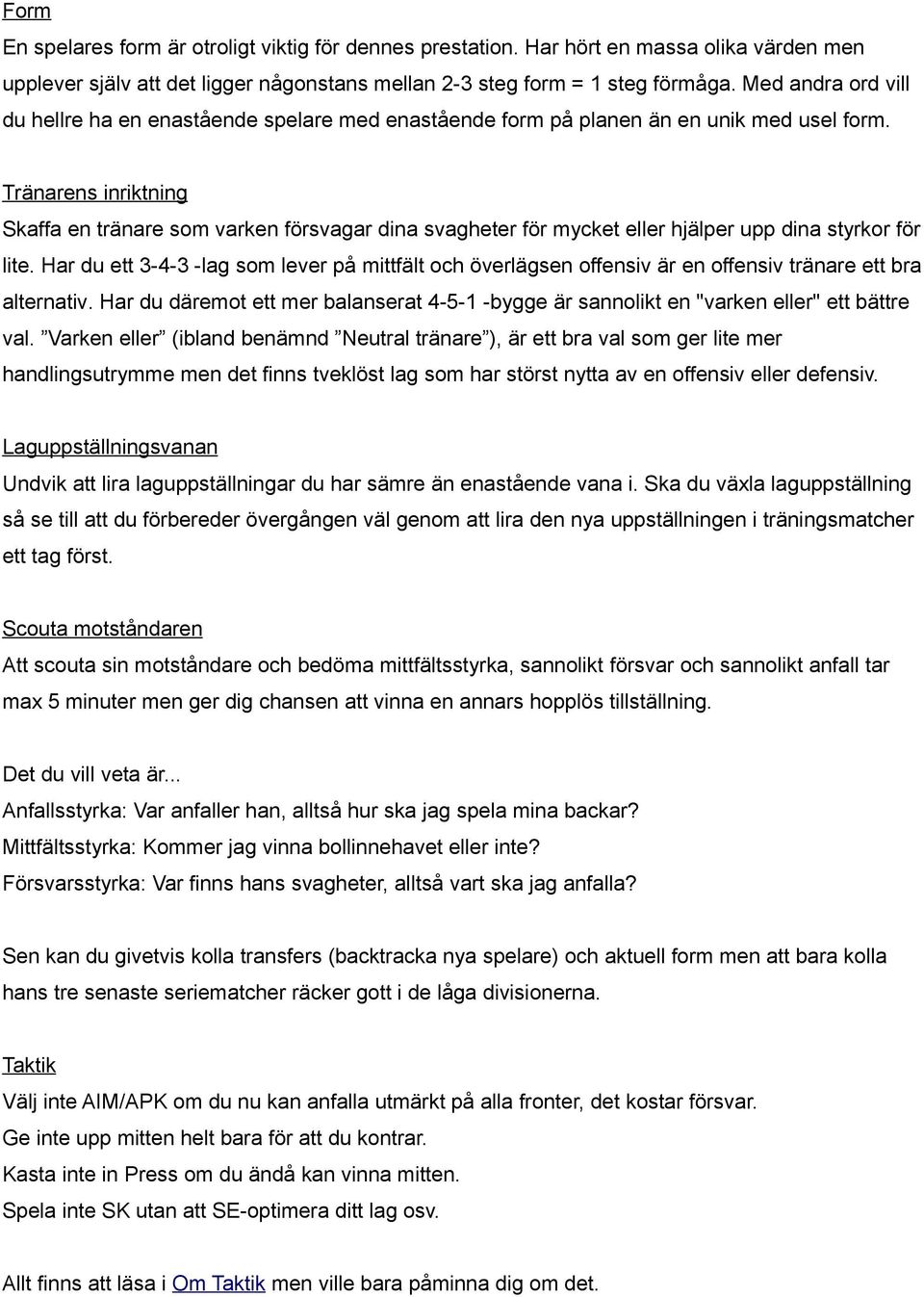 Tränarens inriktning Skaffa en tränare som varken försvagar dina svagheter för mycket eller hjälper upp dina styrkor för lite.