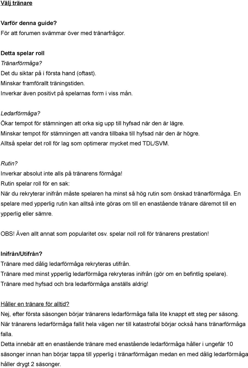 Minskar tempot för stämningen att vandra tillbaka till hyfsad när den är högre. Alltså spelar det roll för lag som optimerar mycket med TDL/SVM. Rutin? Inverkar absolut inte alls på tränarens förmåga!