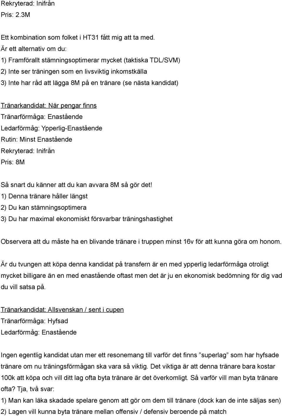 kandidat) Tränarkandidat: När pengar finns Tränarförmåga: Enastående Ledarförmåg: Ypperlig-Enastående Rutin: Minst Enastående Rekryterad: Inifrån Pris: 8M Så snart du känner att du kan avvara 8M så