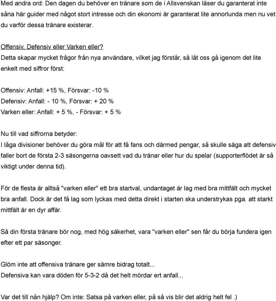 Detta skapar mycket frågor från nya användare, vilket jag förstår, så låt oss gå igenom det lite enkelt med siffror först: Offensiv: Anfall: +15 %, Försvar: -10 % Defensiv: Anfall: - 10 %, Försvar: +