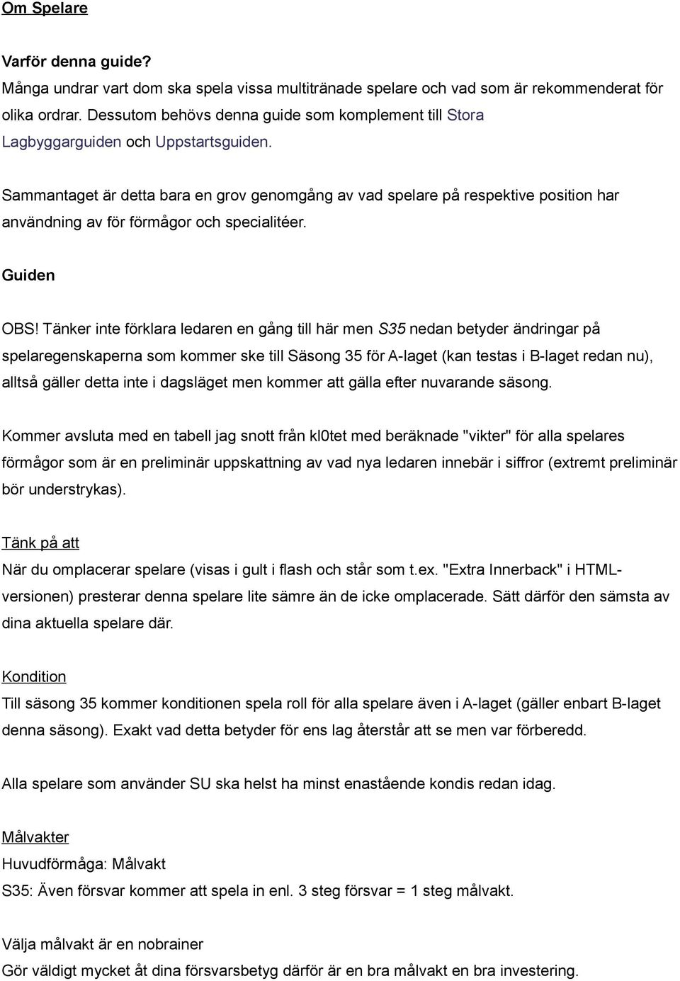 Sammantaget är detta bara en grov genomgång av vad spelare på respektive position har användning av för förmågor och specialitéer. Guiden OBS!