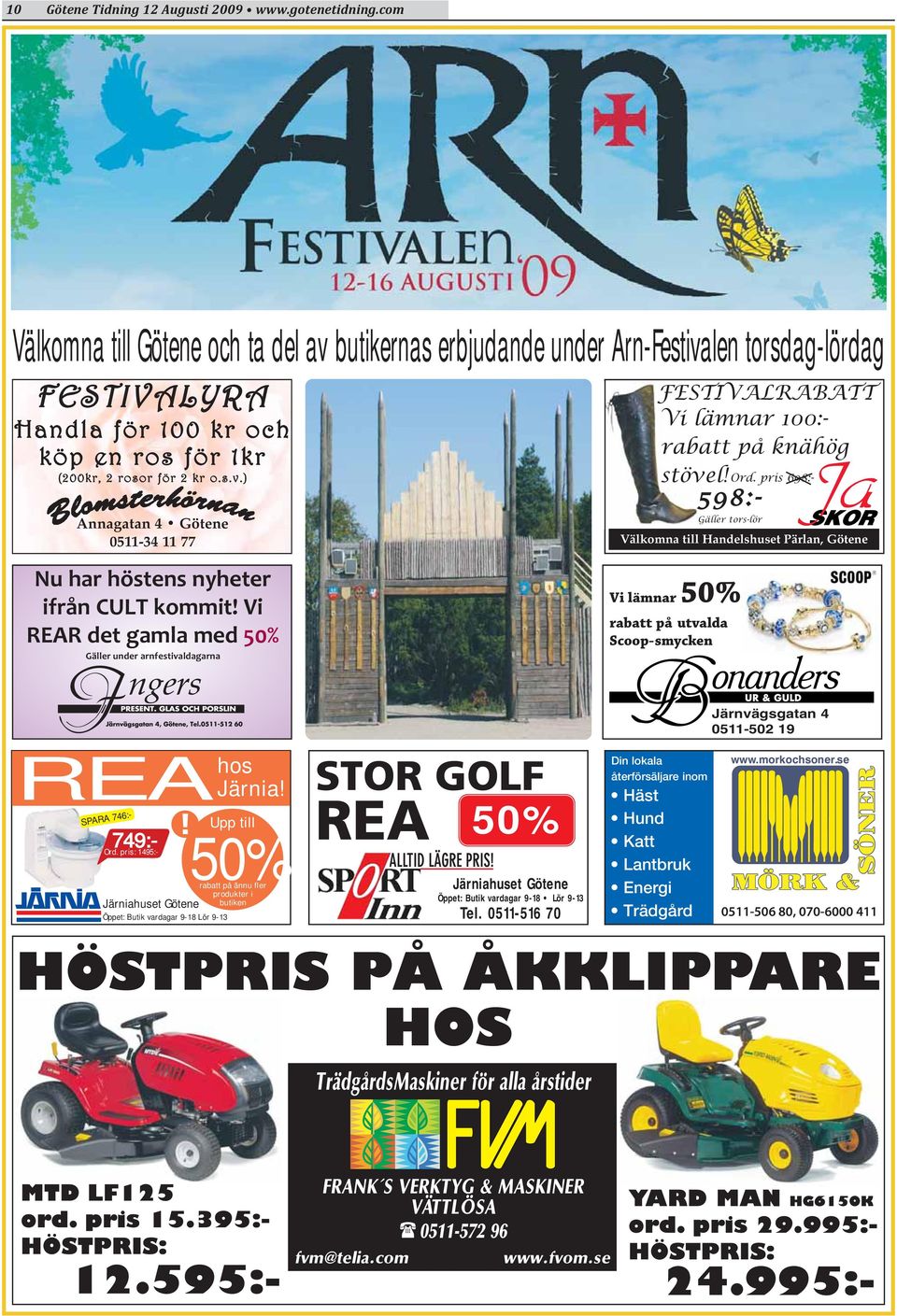 Vi REAR det gamla med 50% Gäller under arnfestivaldagarna FESTIVALRABATT Vi lämnar 100:- rabatt på knähög stövel! Ord. pris 698:- 598:- Vi lämnar 50% rabatt på utvalda Scoop-smycken REA hos Järnia!