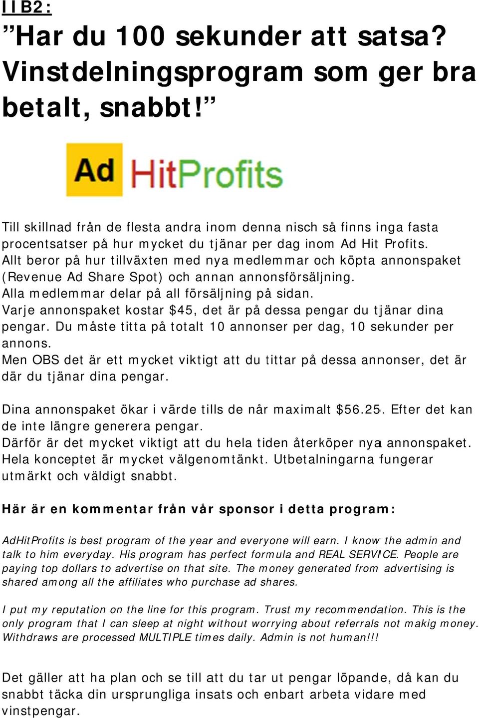 Allt beror på hur tillväxten med nya medlemmar och köpta annonspaket (Revenue Ad Share Spot) och annan annonsförsäljning. Alla medlemmar delar på all försäljning på sidan.