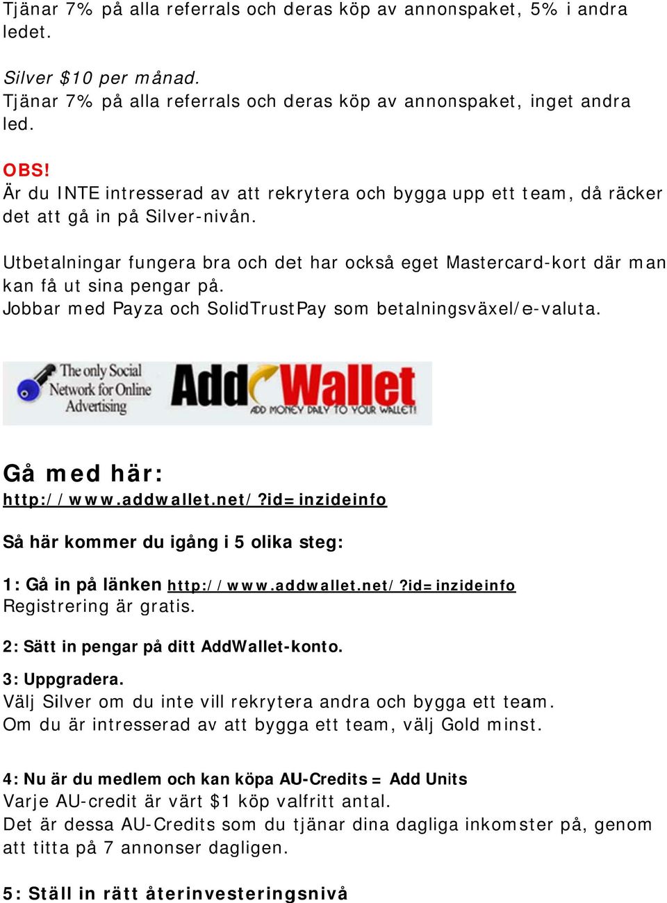 upp ett team, då räcker Utbetalningar fungera bra och det har också eget Mastercar rd-kort där man kan få ut sina pengar på. Jobbar med Payza och SolidTrust tpay som betalningsväxel/e-valuta.