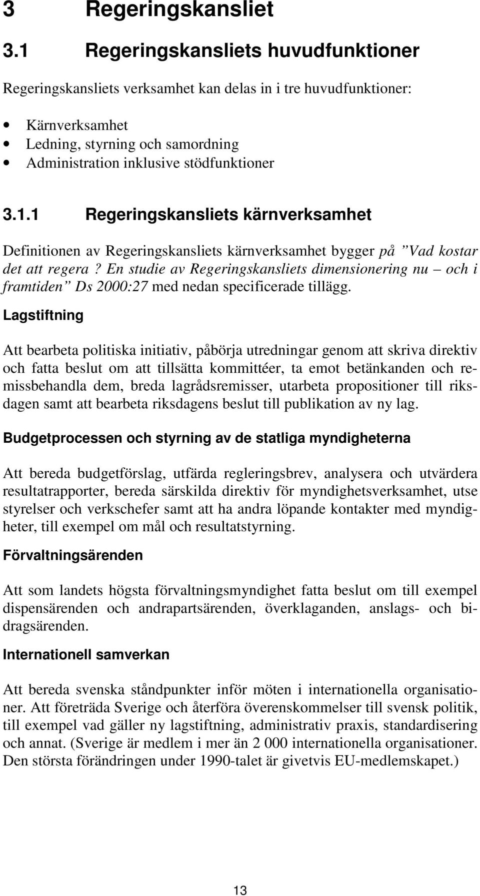 En studie av Regeringskansliets dimensionering nu och i framtiden Ds 2000:27 med nedan specificerade tillägg.