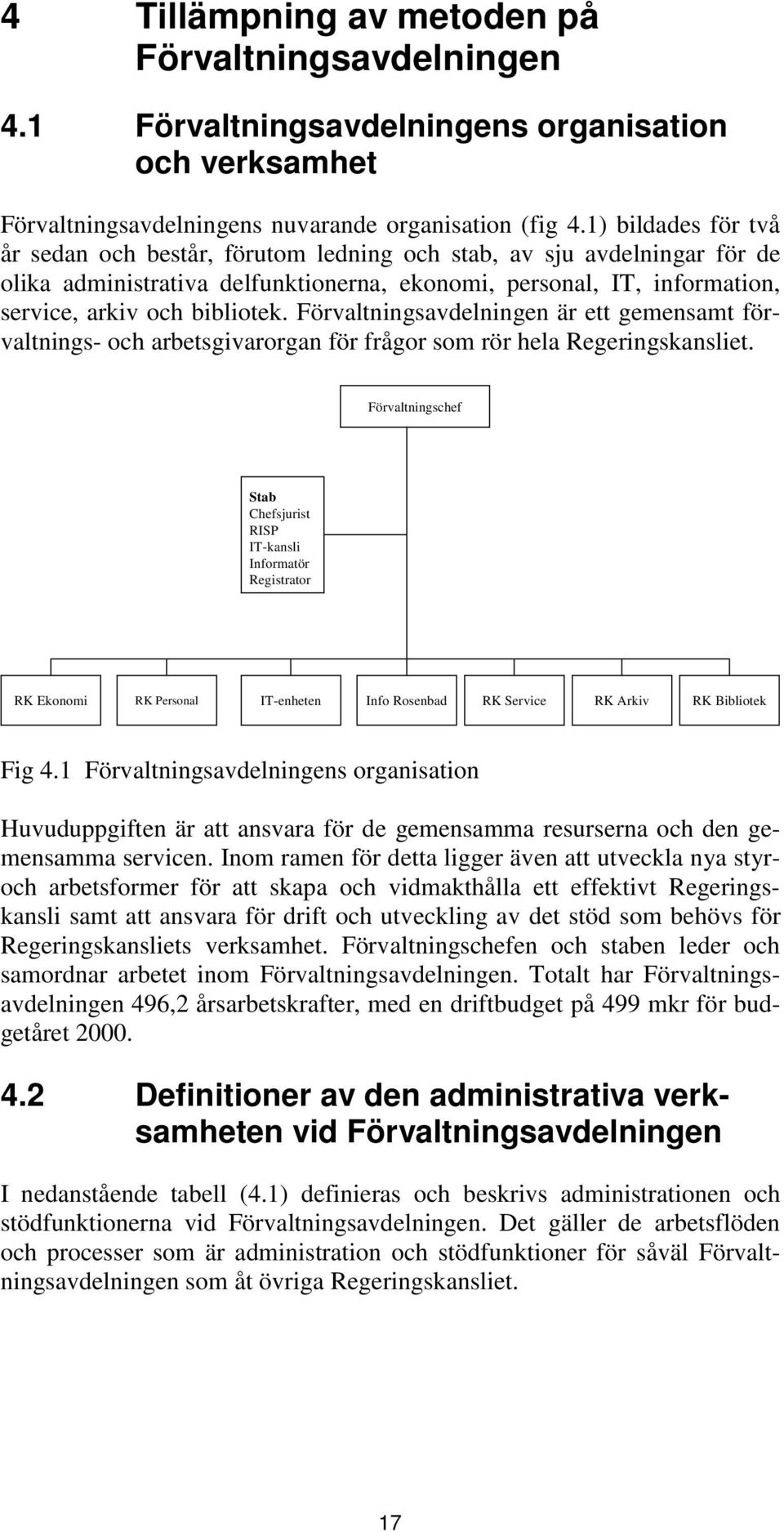 Förvaltningsavdelningen är ett gemensamt förvaltnings- och arbetsgivarorgan för frågor som rör hela Regeringskansliet.