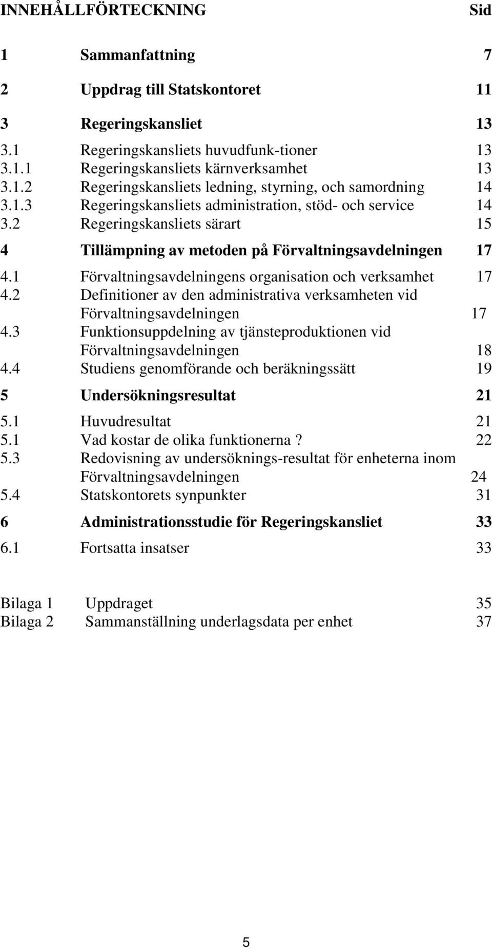 1 Förvaltningsavdelningens organisation och verksamhet 17 4.2 Definitioner av den administrativa verksamheten vid Förvaltningsavdelningen 17 4.