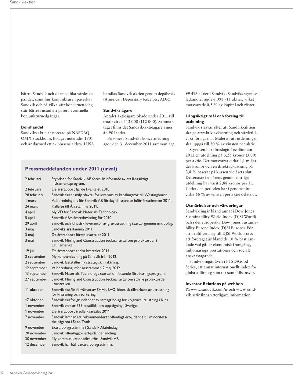 I USA handlas Sandvik-aktien genom depåbevis (American Depositary Receipts, ADR). Sandviks ägare Antalet aktieägare ökade under till totalt cirka 113 000 (112 000).