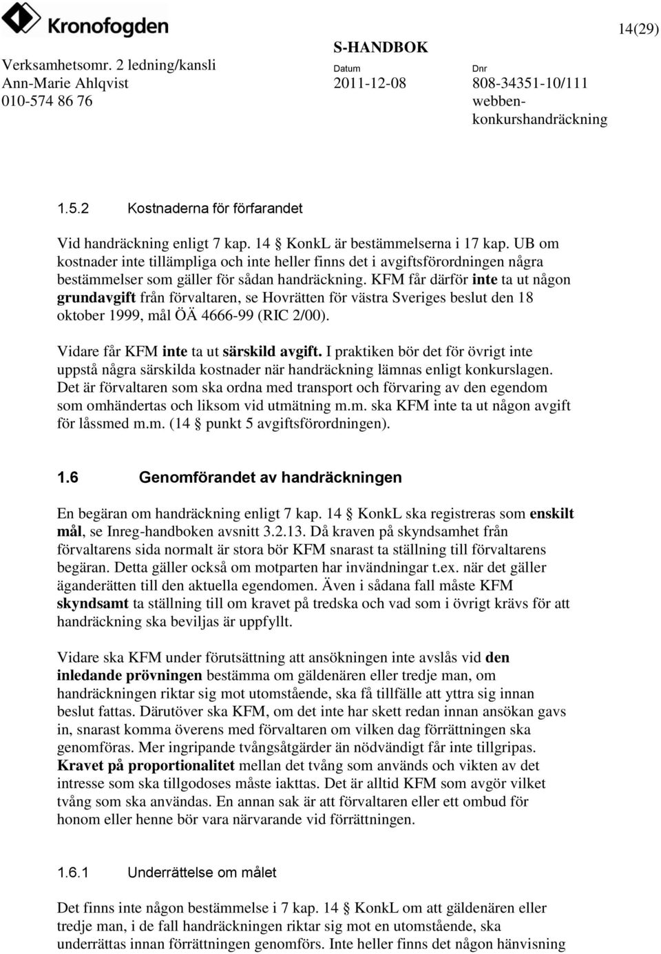 KFM får därför inte ta ut någon grundavgift från förvaltaren, se Hovrätten för västra Sveriges beslut den 18 oktober 1999, mål ÖÄ 4666-99 (RIC 2/00). Vidare får KFM inte ta ut särskild avgift.
