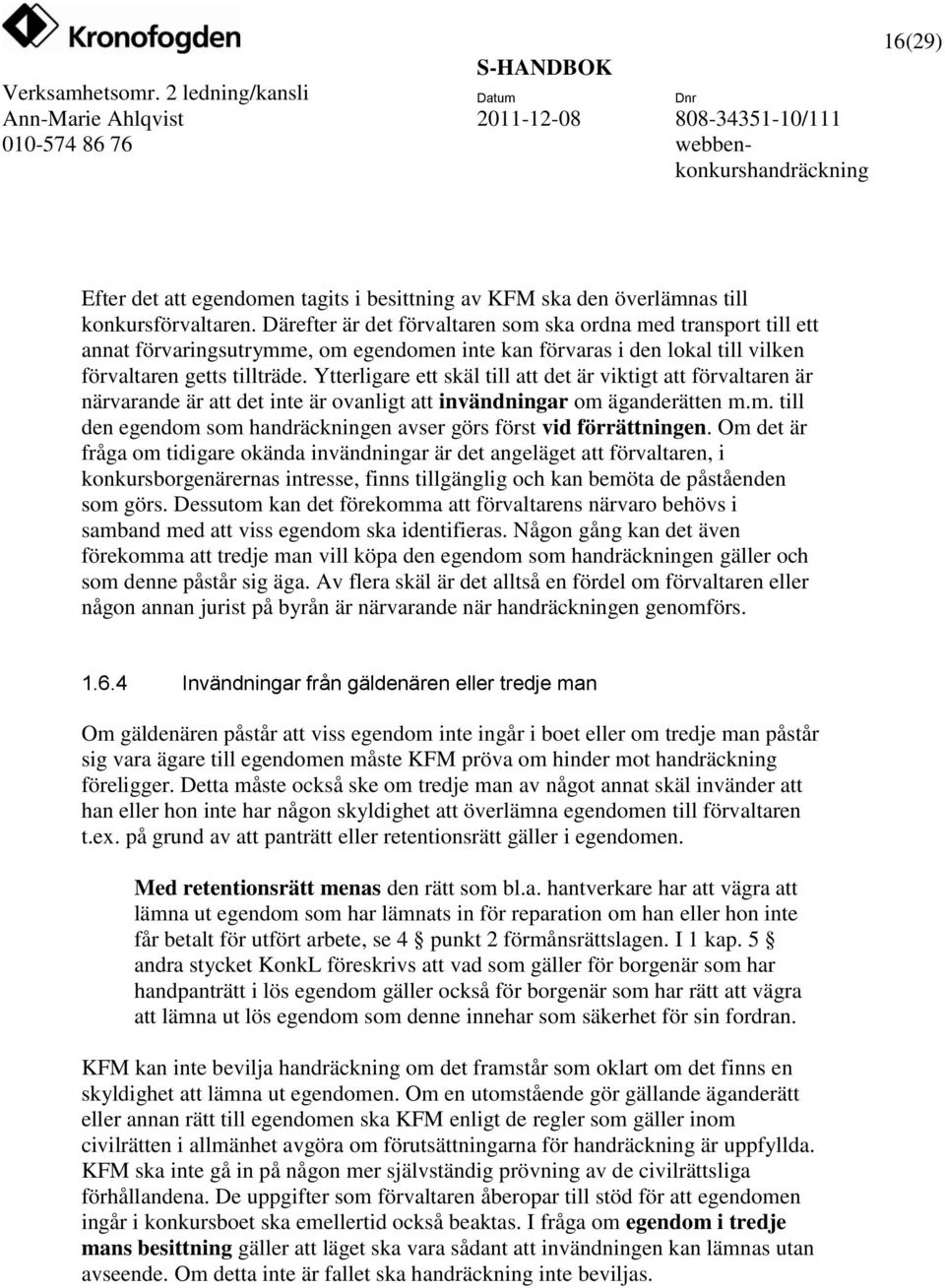 Ytterligare ett skäl till att det är viktigt att förvaltaren är närvarande är att det inte är ovanligt att invändningar om äganderätten m.m. till den egendom som handräckningen avser görs först vid förrättningen.