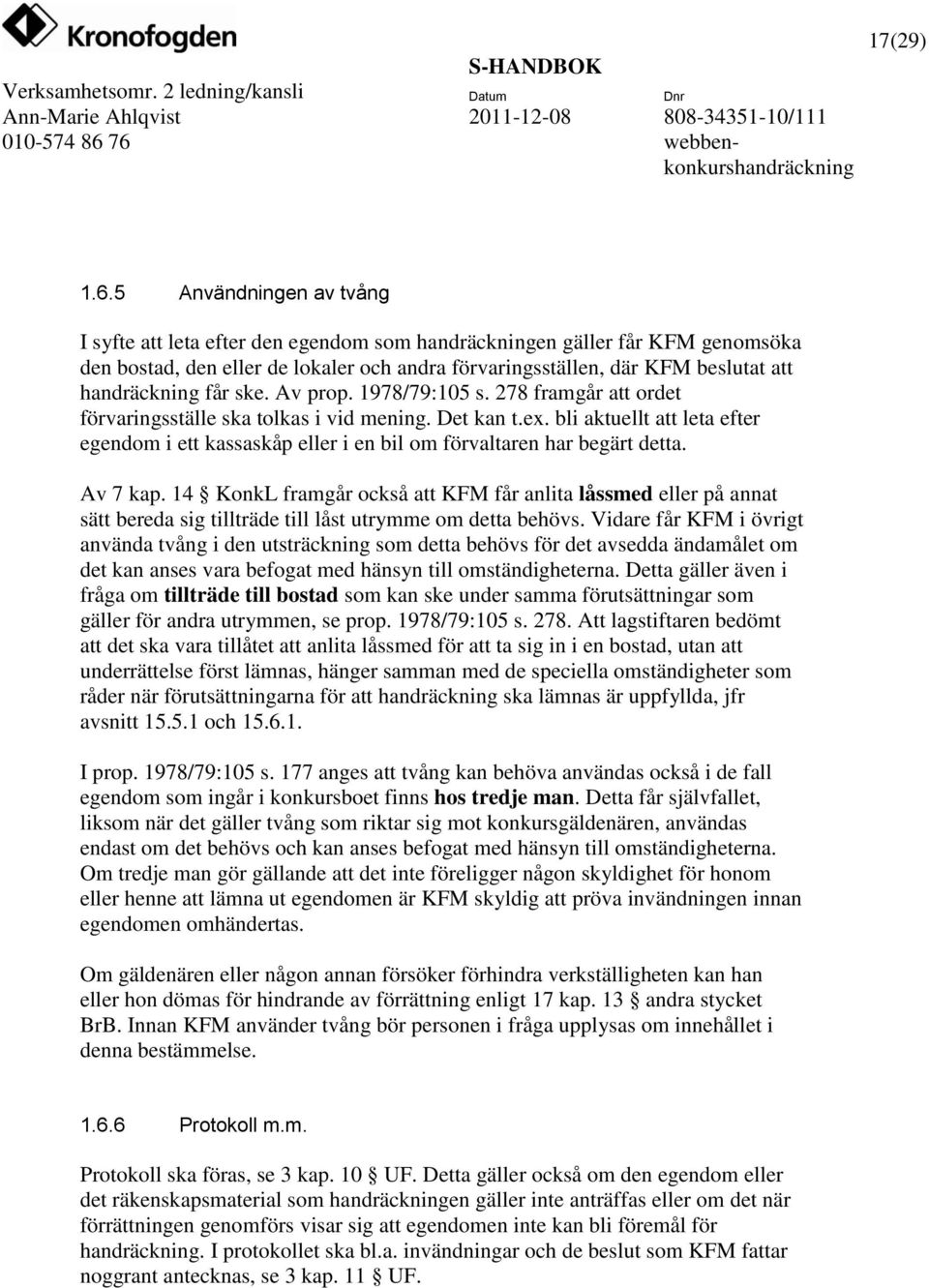 får ske. Av prop. 1978/79:105 s. 278 framgår att ordet förvaringsställe ska tolkas i vid mening. Det kan t.ex.