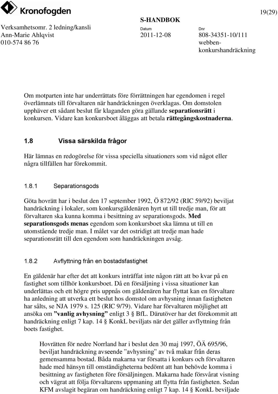 8 Vissa särskilda frågor Här lämnas en redogörelse för vissa speciella situationers som vid något eller några tillfällen har förekommit. 1.8.1 Separationsgods Göta hovrätt har i beslut den 17