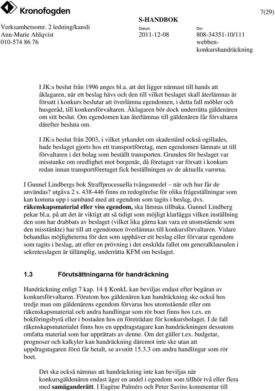 att det ligger närmast till hands att åklagaren, när ett beslag hävs och den till vilket beslaget skall återlämnas är försatt i konkurs beslutar att överlämna egendomen, i detta fall möbler och