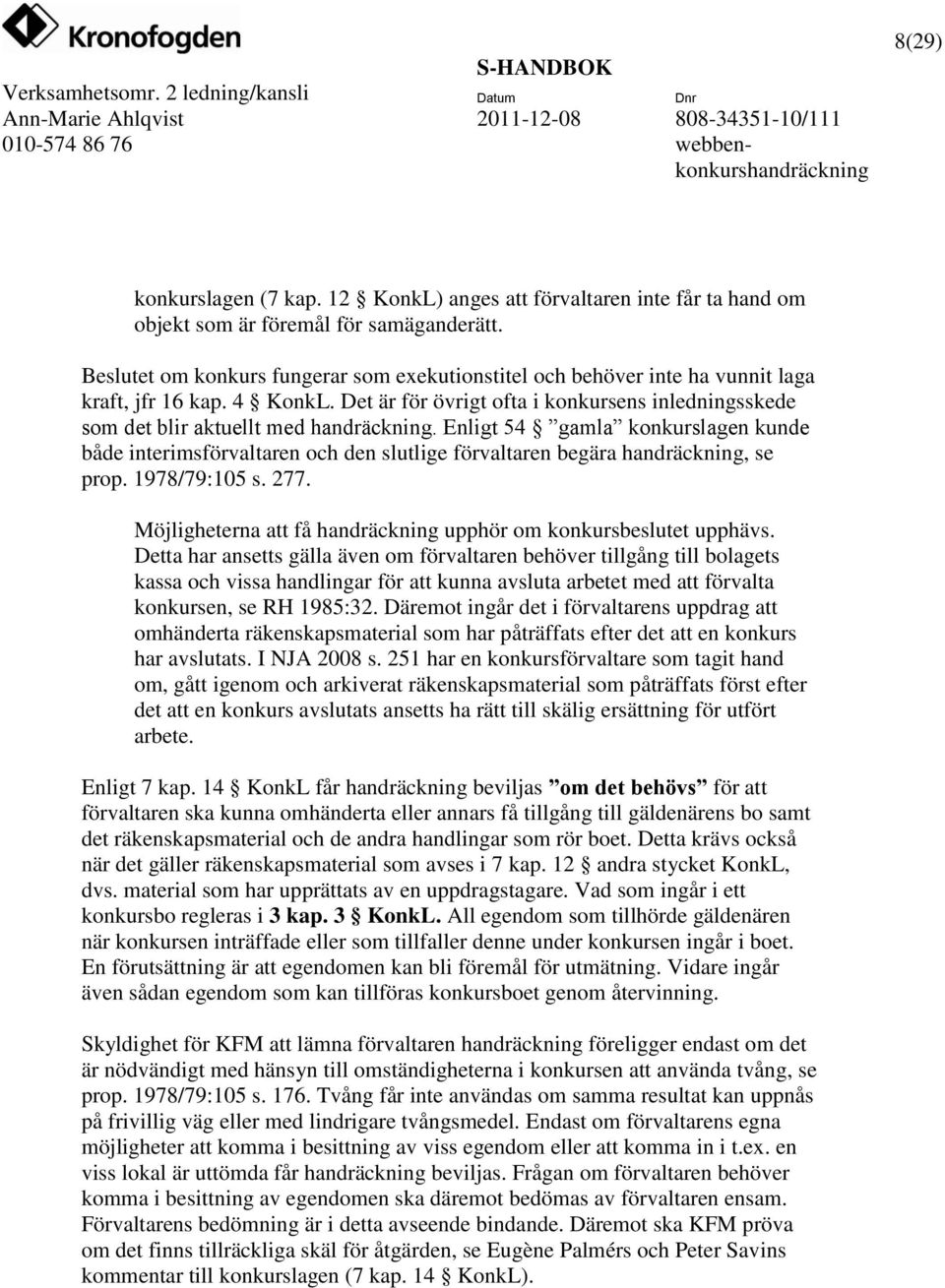 Enligt 54 gamla konkurslagen kunde både interimsförvaltaren och den slutlige förvaltaren begära handräckning, se prop. 1978/79:105 s. 277.