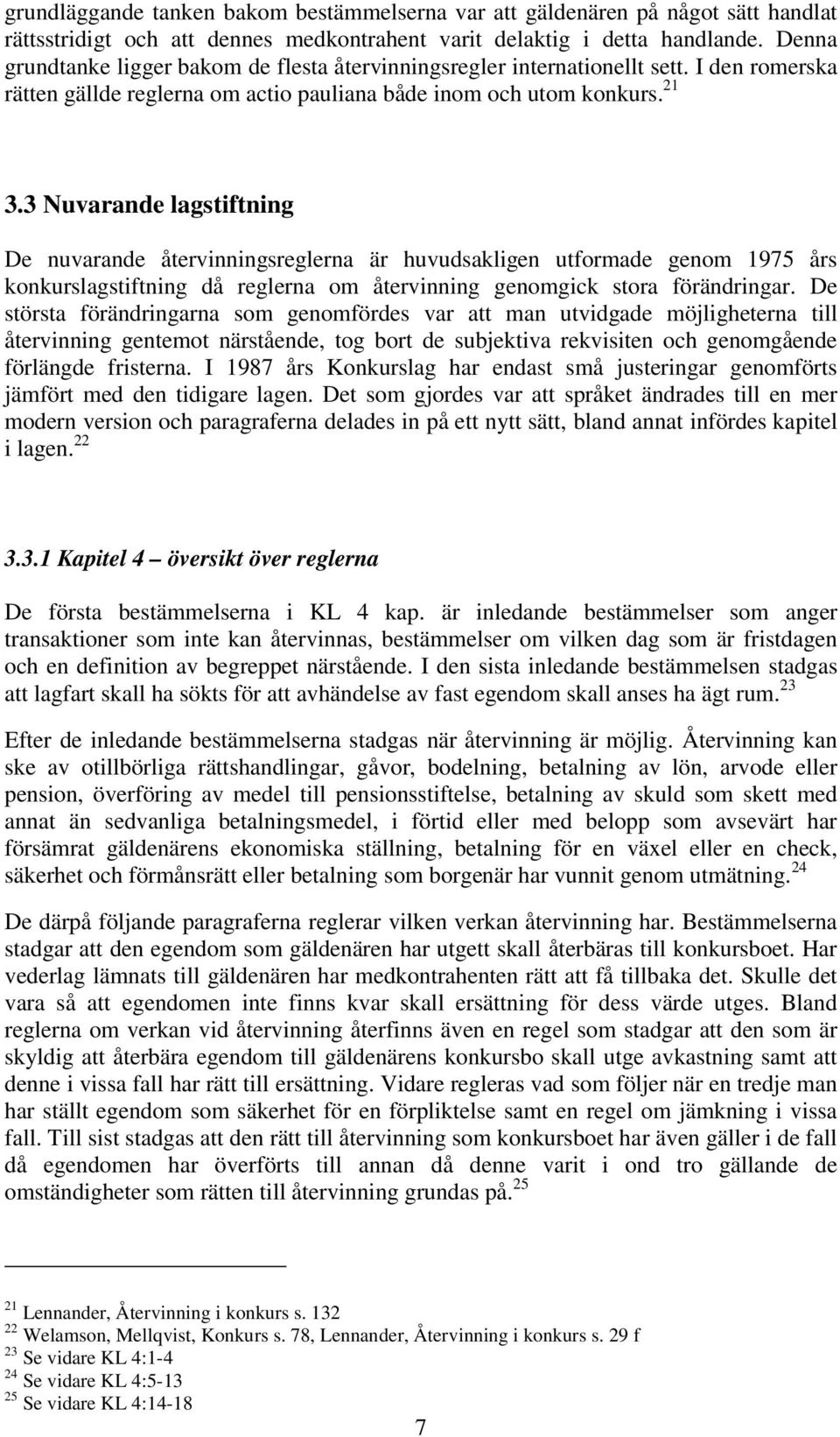 3 Nuvarande lagstiftning De nuvarande återvinningsreglerna är huvudsakligen utformade genom 1975 års konkurslagstiftning då reglerna om återvinning genomgick stora förändringar.