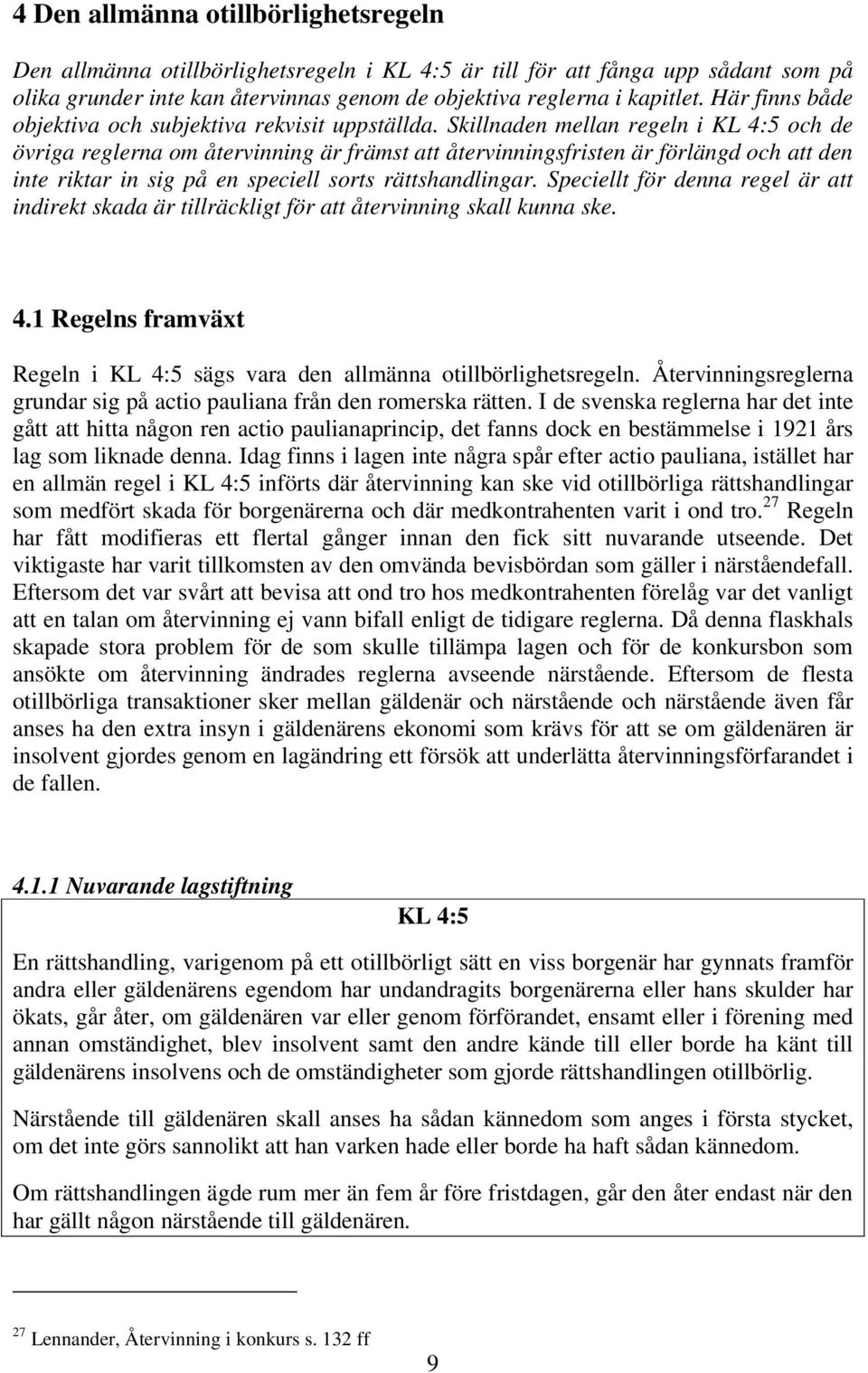 Skillnaden mellan regeln i KL 4:5 och de övriga reglerna om återvinning är främst att återvinningsfristen är förlängd och att den inte riktar in sig på en speciell sorts rättshandlingar.