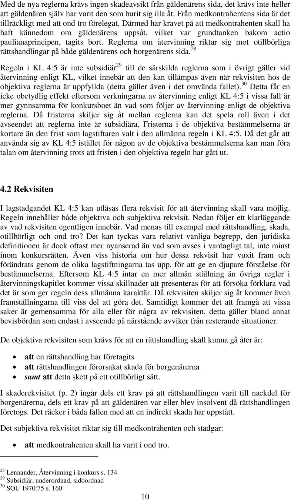 Därmed har kravet på att medkontrahenten skall ha haft kännedom om gäldenärens uppsåt, vilket var grundtanken bakom actio paulianaprincipen, tagits bort.