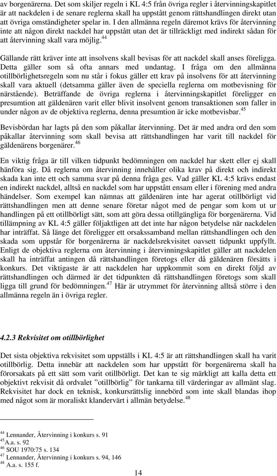 I den allmänna regeln däremot krävs för återvinning inte att någon direkt nackdel har uppstått utan det är tillräckligt med indirekt sådan för att återvinning skall vara möjlig.