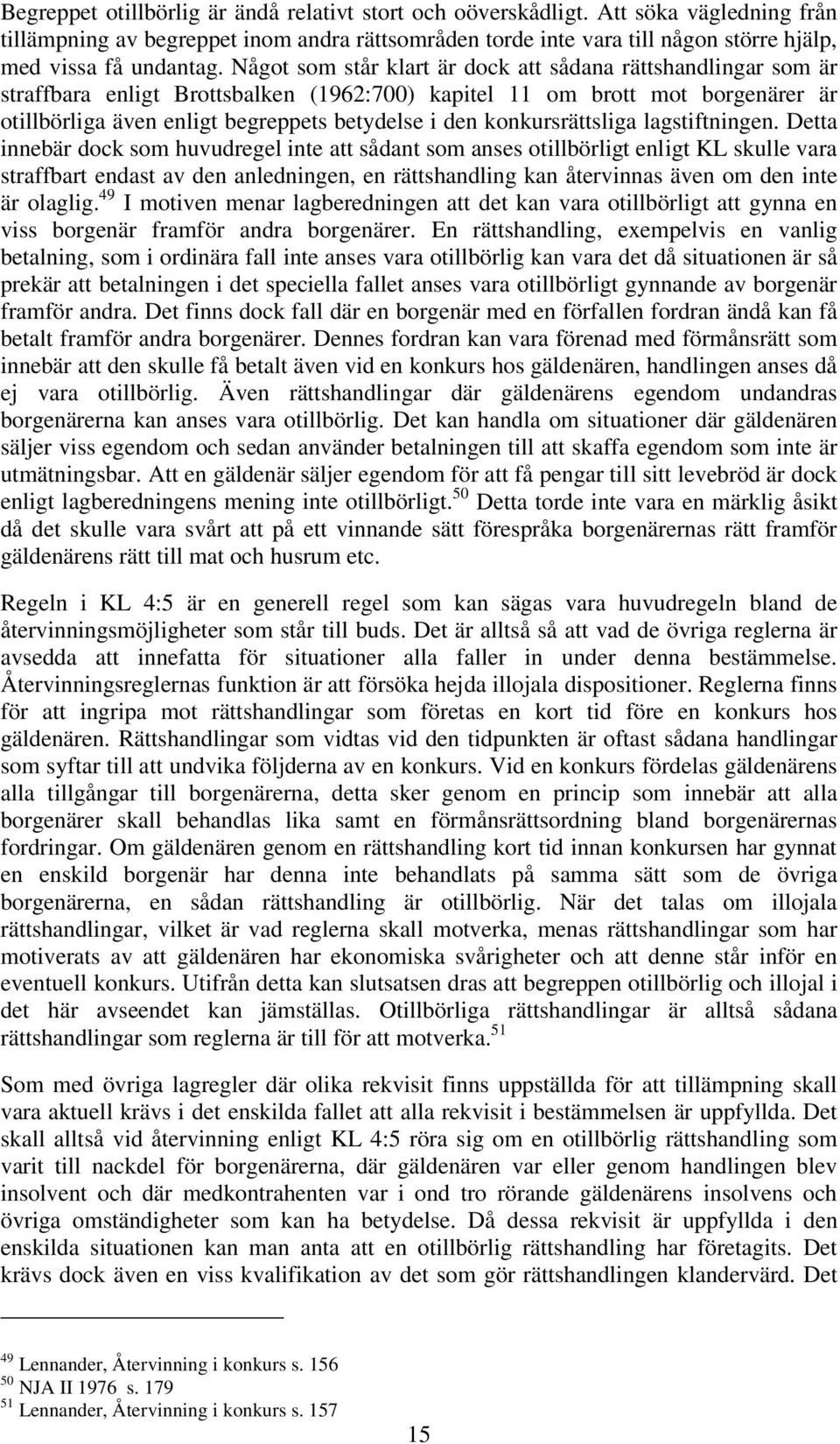 Något som står klart är dock att sådana rättshandlingar som är straffbara enligt Brottsbalken (1962:700) kapitel 11 om brott mot borgenärer är otillbörliga även enligt begreppets betydelse i den