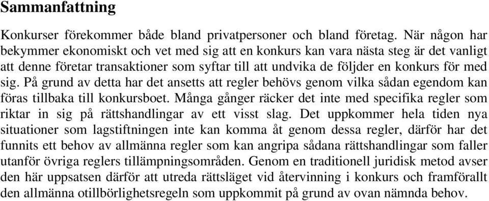 På grund av detta har det ansetts att regler behövs genom vilka sådan egendom kan föras tillbaka till konkursboet.