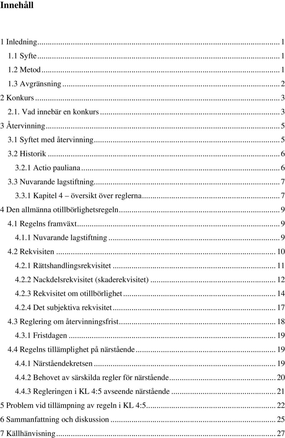 .. 10 4.2.1 Rättshandlingsrekvisitet... 11 4.2.2 Nackdelsrekvisitet (skaderekvisitet)... 12 4.2.3 Rekvisitet om otillbörlighet... 14 4.2.4 Det subjektiva rekvisitet... 17 4.