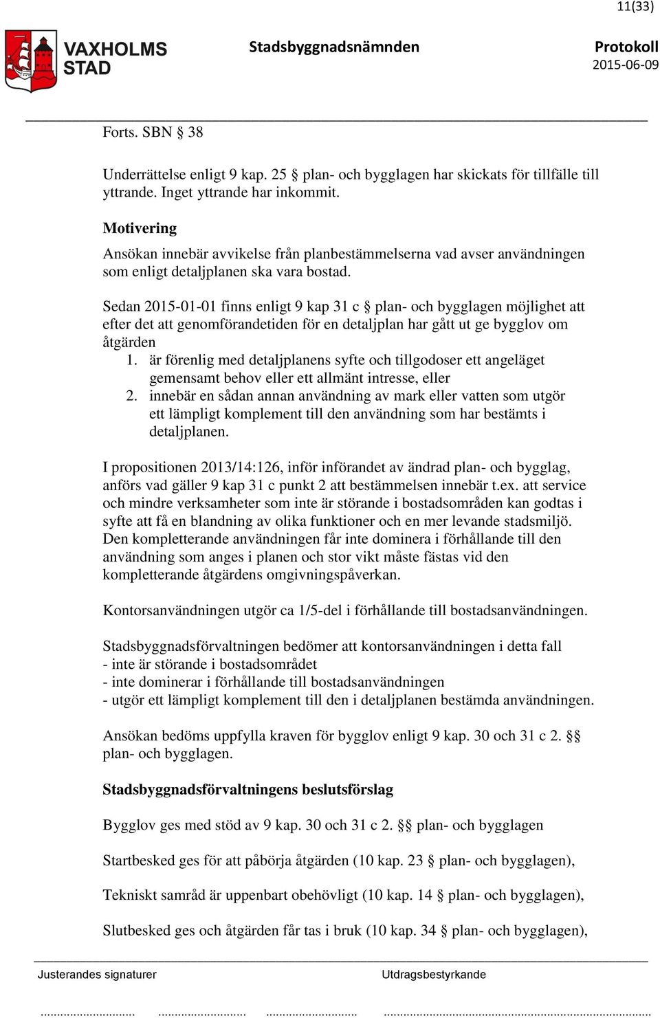 Sedan 2015-01-01 finns enligt 9 kap 31 c plan- och bygglagen möjlighet att efter det att genomförandetiden för en detaljplan har gått ut ge bygglov om åtgärden 1.