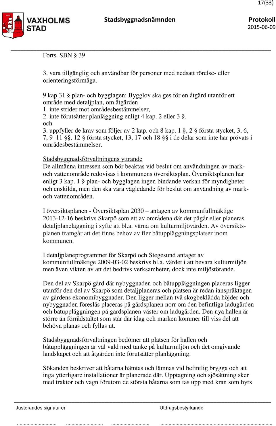 2 eller 3, och 3. uppfyller de krav som följer av 2 kap. och 8 kap. 1, 2 första stycket, 3, 6, 7, 9 11, 12 första stycket, 13, 17 och 18 i de delar som inte har prövats i områdesbestämmelser.