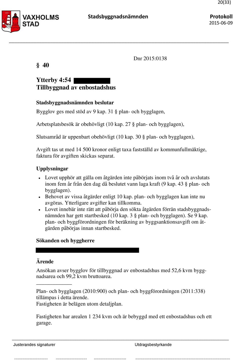 30 plan- och bygglagen), Avgift tas ut med 14 500 kronor enligt taxa fastställd av kommunfullmäktige, faktura för avgiften skickas separat.