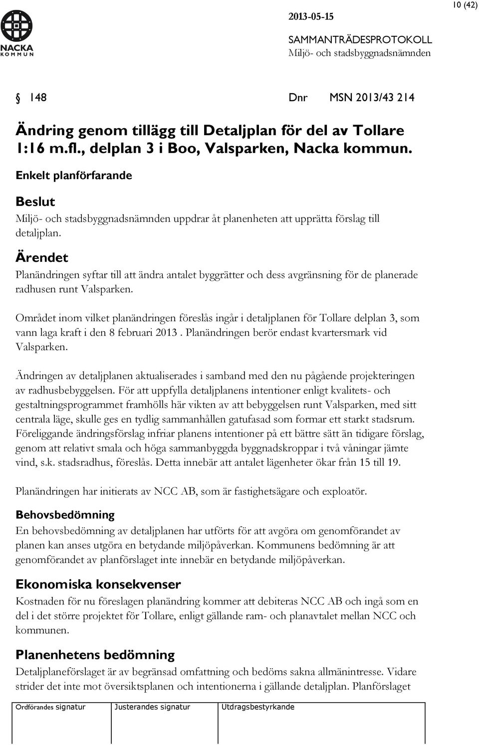 Ärendet Planändringen syftar till att ändra antalet byggrätter och dess avgränsning för de planerade radhusen runt Valsparken.