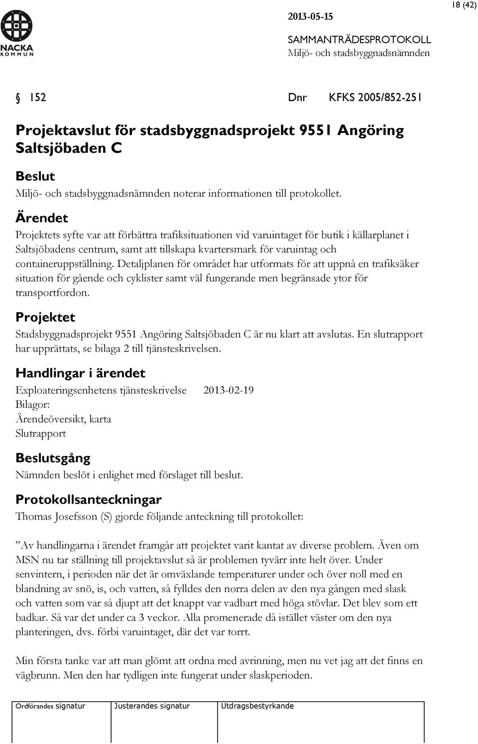 Detaljplanen för området har utformats för att uppnå en trafiksäker situation för gående och cyklister samt väl fungerande men begränsade ytor för transportfordon.