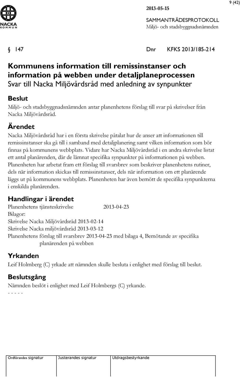 Ärendet Nacka Miljövårdsråd har i en första skrivelse påtalat hur de anser att informationen till remissinstanser ska gå till i samband med detaljplanering samt vilken information som bör finnas på