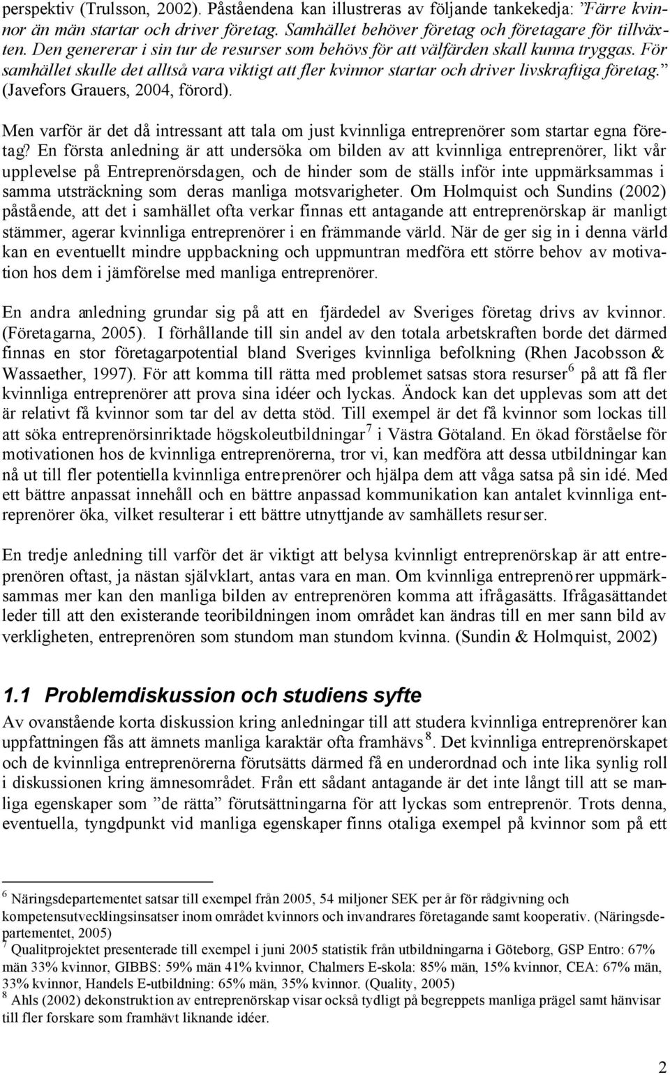 (Javefors Grauers, 2004, förord). Men varför är det då intressant att tala om just kvinnliga entreprenörer som startar egna företag?