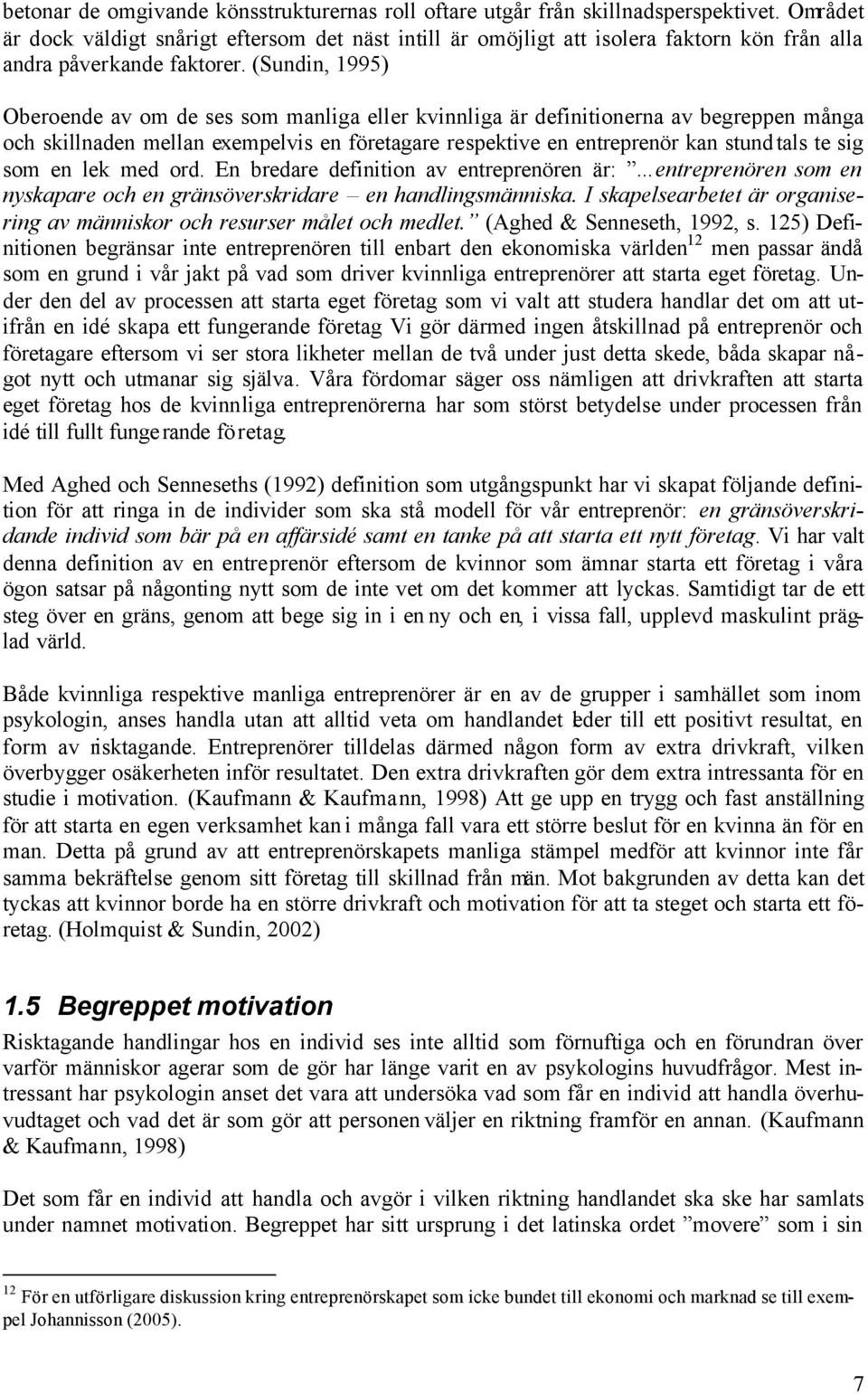 (Sundin, 1995) Oberoende av om de ses som manliga eller kvinnliga är definitionerna av begreppen många och skillnaden mellan exempelvis en företagare respektive en entreprenör kan stundtals te sig