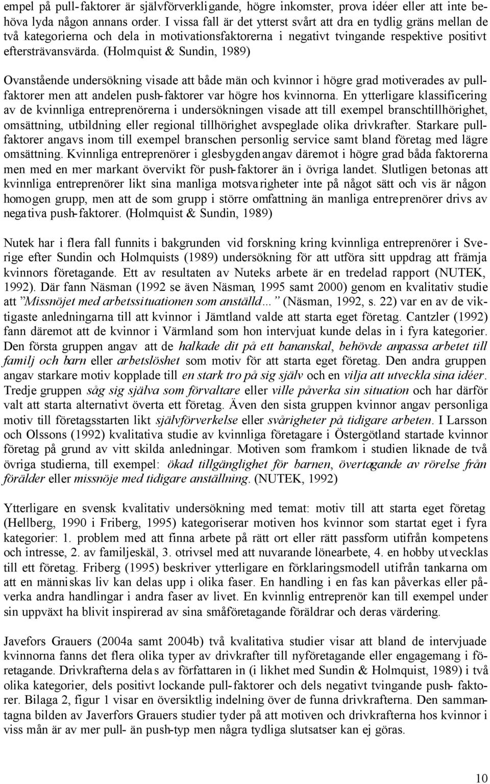 (Holmquist & Sundin, 1989) Ovanstående undersökning visade att både män och kvinnor i högre grad motiverades av pullfaktorer men att andelen push-faktorer var högre hos kvinnorna.