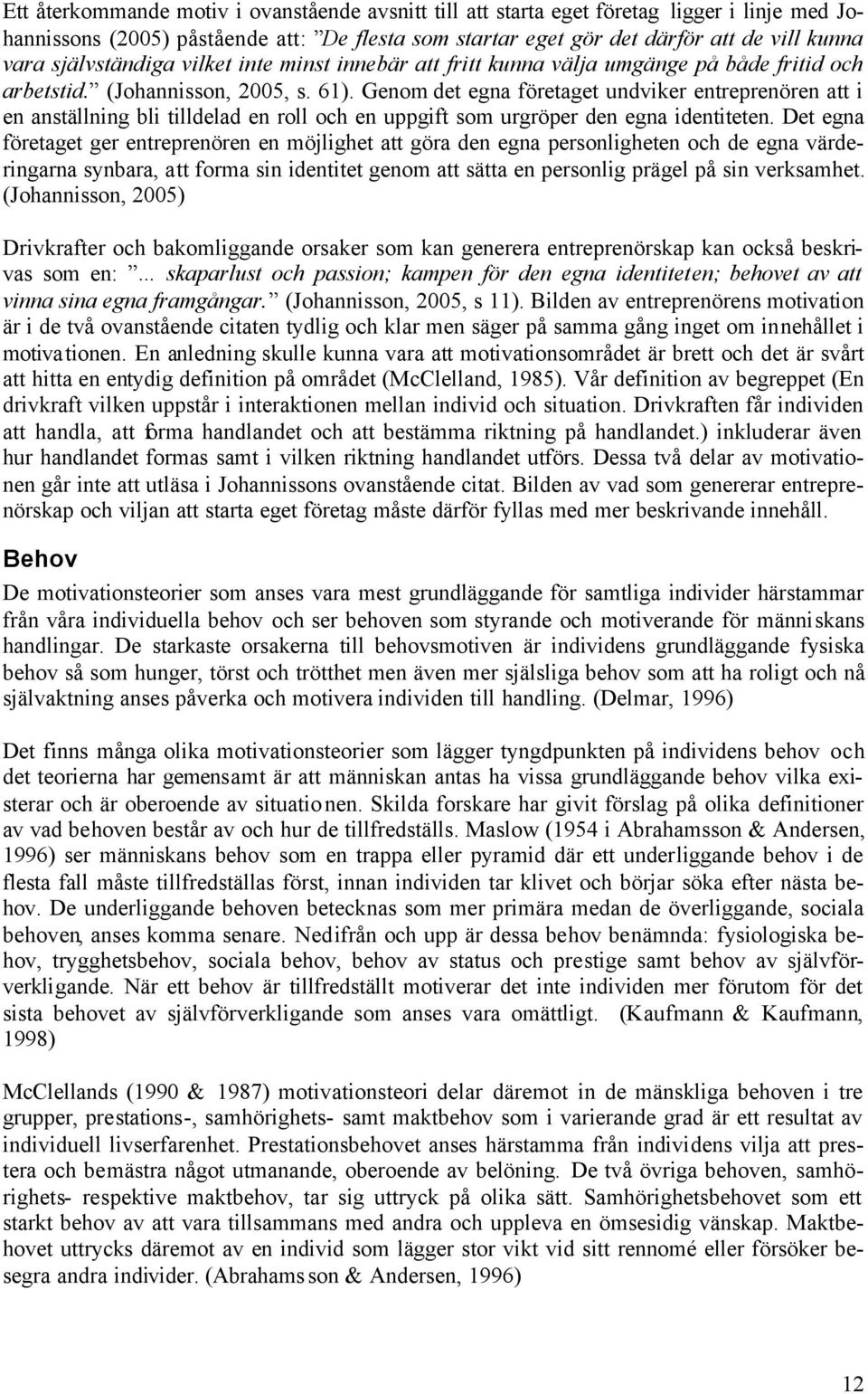 Genom det egna företaget undviker entreprenören att i en anställning bli tilldelad en roll och en uppgift som urgröper den egna identiteten.