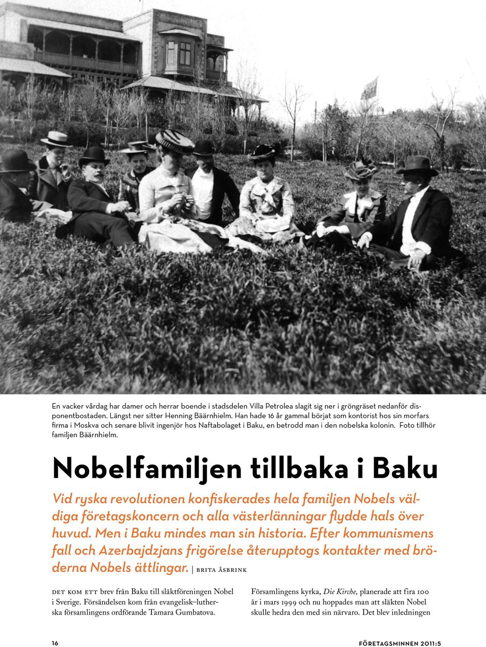 Nobelfamiljen tillbaka i Baku Vid ryska revolutionen konfiskerades hela familjen Nobels väldiga företagskoncern och alla västerlänningar flydde hals över huvud. Men i Baku mindes man sin historia.