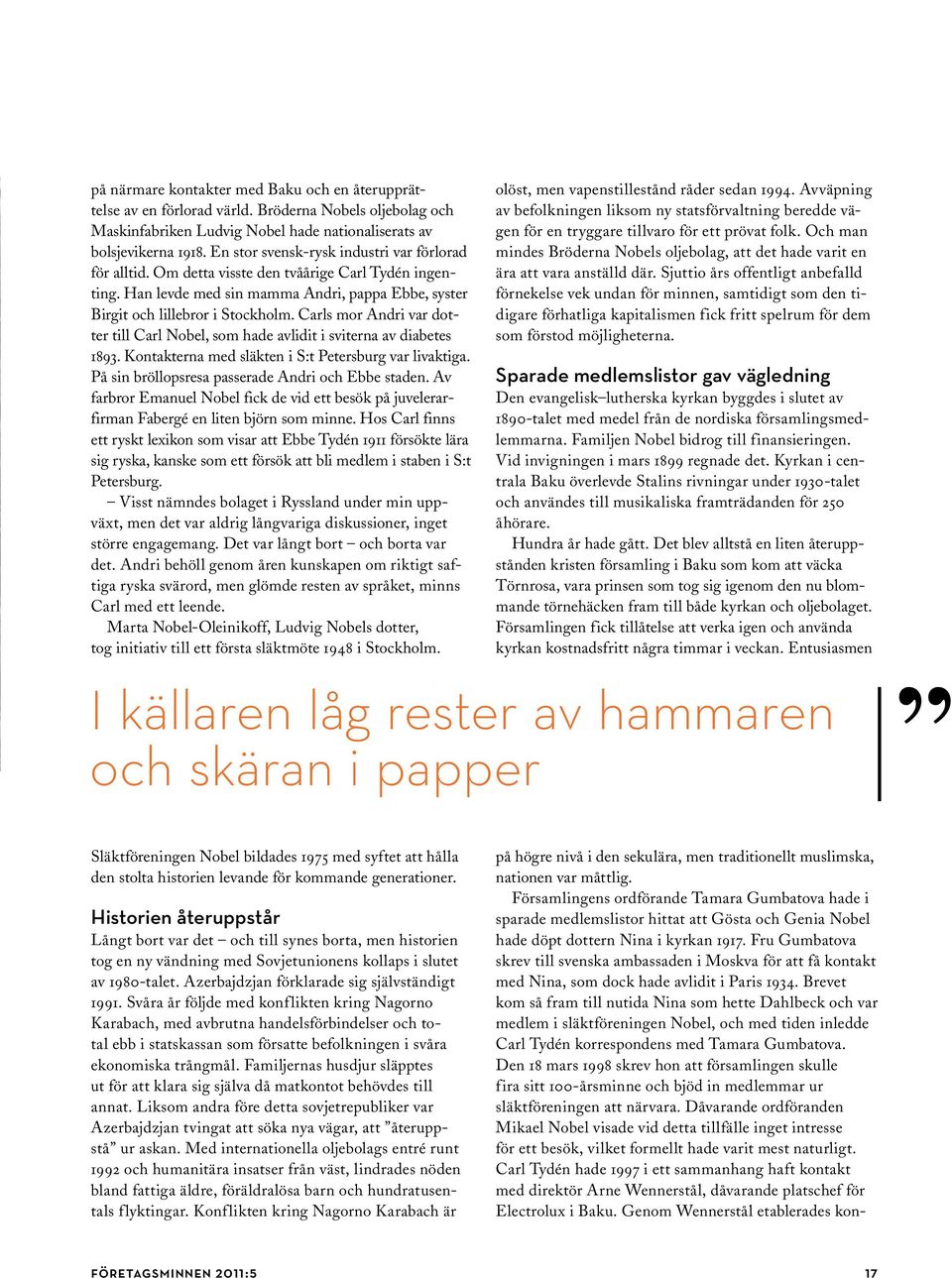 Carls mor Andri var dotter till Carl Nobel, som hade avlidit i sviterna av diabetes 1893. Kontakterna med släkten i S:t Petersburg var livaktiga. På sin bröllopsresa passerade Andri och Ebbe staden.