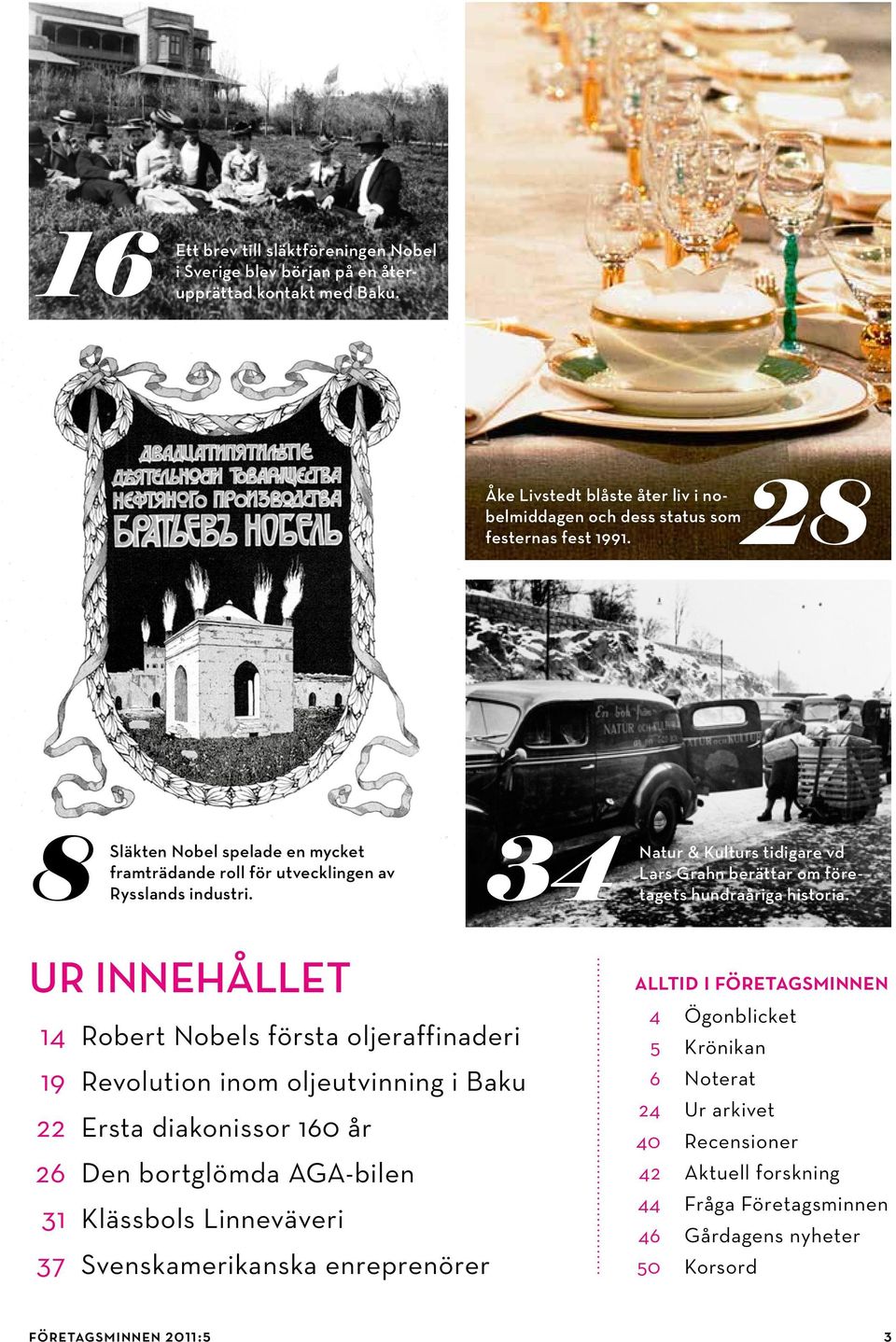 UR INNEHÅLLET 14 Robert Nobels första oljeraffinaderi 19 Revolution inom oljeutvinning i Baku 22 Ersta diakonissor 160 år 26 Den bortglömda AGA-bilen 31 Klässbols Linneväveri 37