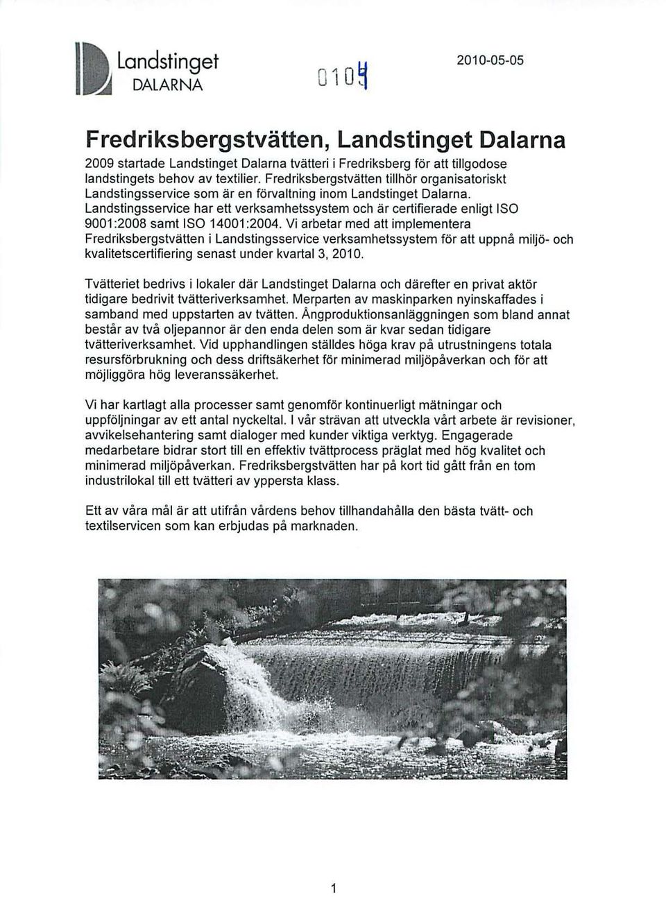 Land sting sservi ce har ett verksamhetssystem och är certifierade enligt ISO 9001:2008 samt ISO 14001 :2004.