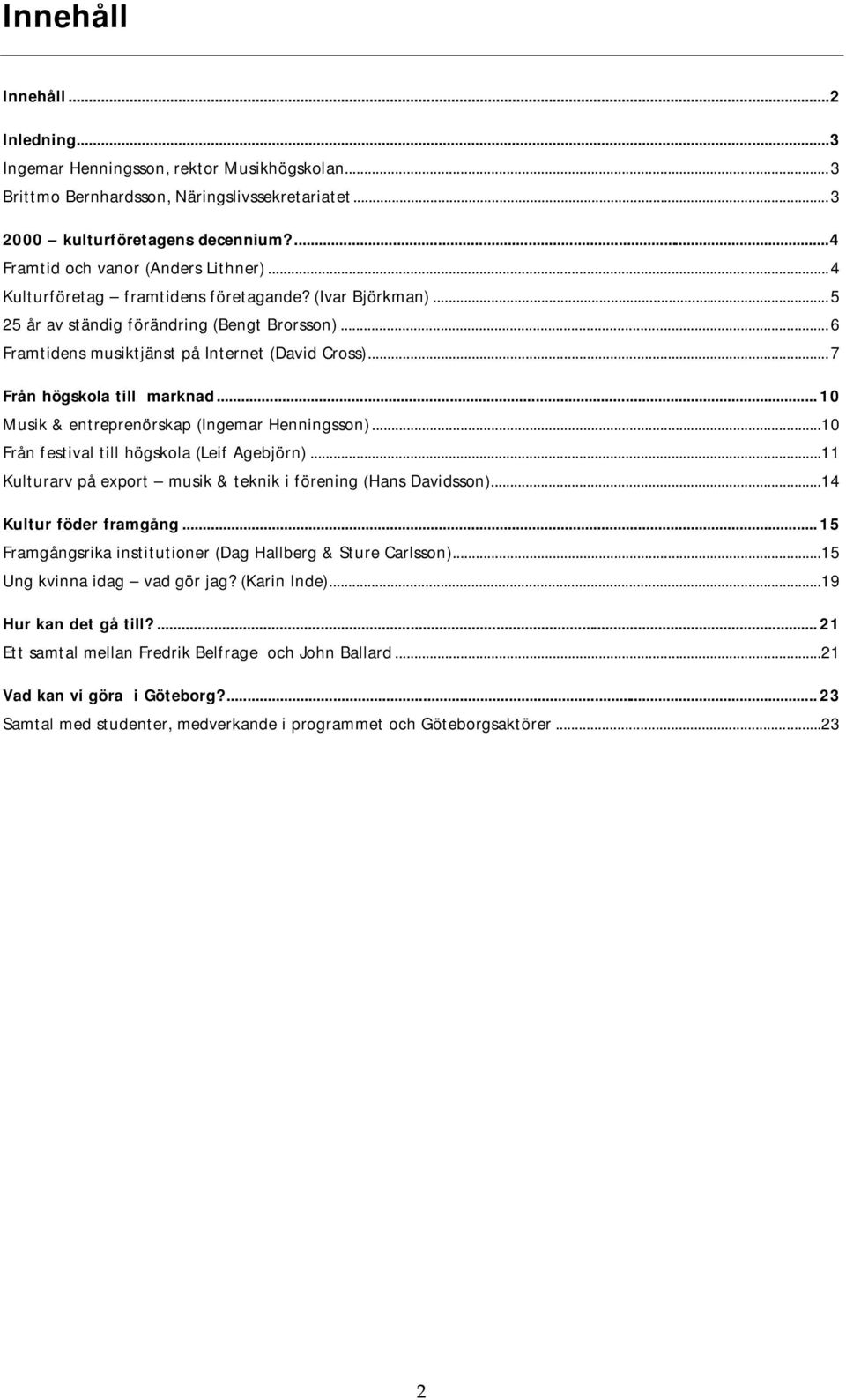 ..7 Från högskola till marknad... 10 Musik & entreprenörskap (Ingemar Henningsson)...10 Från festival till högskola (Leif Agebjörn)...11 Kulturarv på export musik & teknik i förening (Hans Davidsson).